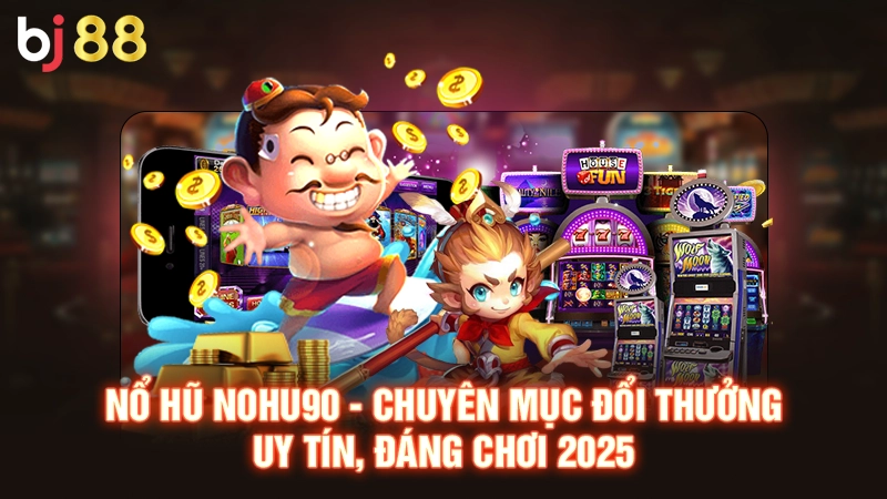 Nổ Hũ Nohu90 - Chuyên Mục Đổi Thưởng Uy Tín, Đáng Chơi 2025