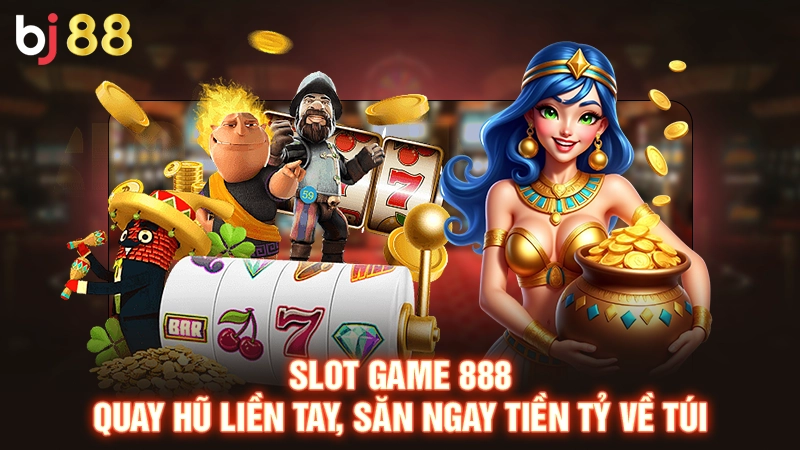 Slot Game 888 | Quay Hũ Liền Tay, Săn Ngay Tiền Tỷ Về Túi